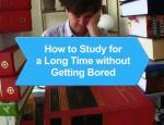 How to Study for a Long Time without Getting Bored