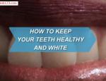 How to Keep Your Teeth Healthy and White