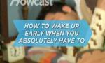 How to Wake Up Early When You Absolutely Have To